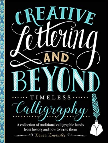 Creative Lettering and Beyond: Timeless Calligraphy: A collection of traditional calligraphic hands from history and how to write them (Creative...and Beyond)